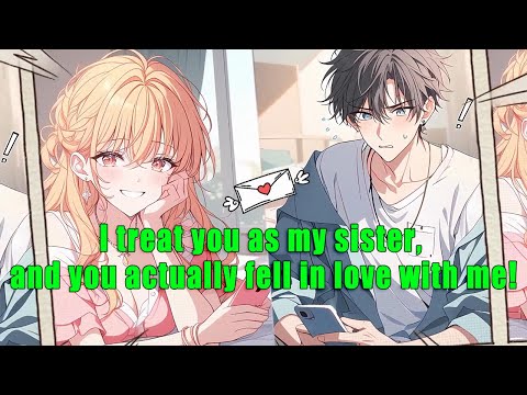 I treat you as my sister, and you actually fell in love with me! - FULL