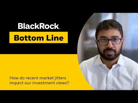 BlackRock Bottom Line | How do recent market jitters impact our investment views?