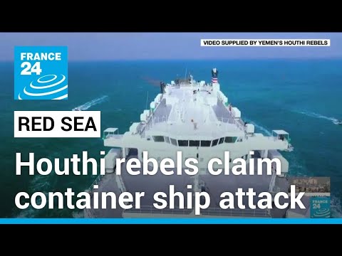 Houthi rebels claim responsibility for Red Sea container ship attack • FRANCE 24 English