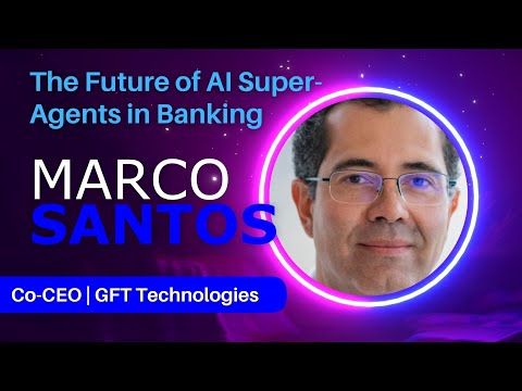 Future of AI Super Agents in Banking &amp; Financial Services | Marco Santos, Co-CEO, GFT Technologies.