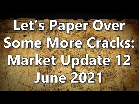 Let’s Paper Over Some More Cracks: Market Update 12 June 2021